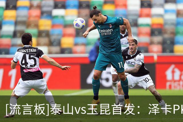 [流言板]泰山vs玉昆首发：泽卡PK奥斯卡，克雷桑替补，郑铮停赛